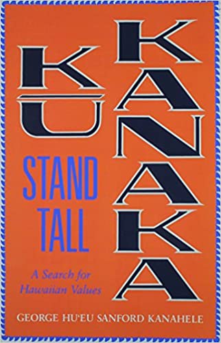 Ku Kanaka: Stand Tall: A Search For Hawaiian Values by George Hu'eu Sanford Kanahele