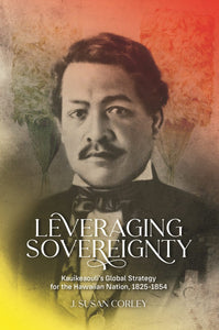 Leveraging Sovereignty: Kauikeaouli by J. Susan Corley