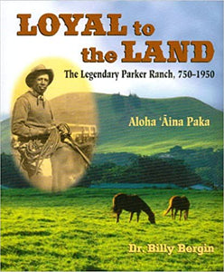 Loyal to the Land: The Legendary Parker Ranch, 750-1950 Vol. 1 by Billy Bergin