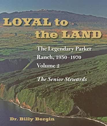 Loyal to the Land: The Legendary Parker Ranch, 1950-1970: Volume 2, The Senior Stewards by Billy Bergin