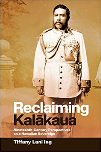 Reclaiming Kalākaua by Tiffany Lani Ing (Paperback)
