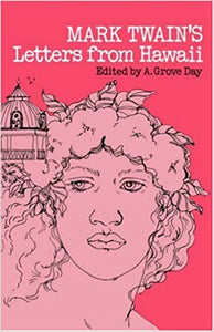 Mark Twain's Letters from Hawaii by Mark Twain and A. Grove Day